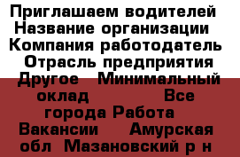 Приглашаем водителей › Название организации ­ Компания-работодатель › Отрасль предприятия ­ Другое › Минимальный оклад ­ 60 000 - Все города Работа » Вакансии   . Амурская обл.,Мазановский р-н